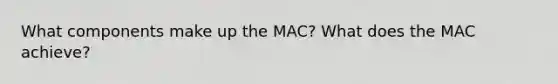 What components make up the MAC? What does the MAC achieve?