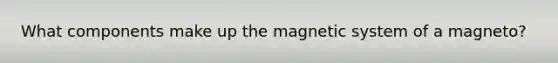 What components make up the magnetic system of a magneto?