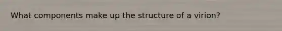 What components make up the structure of a virion?