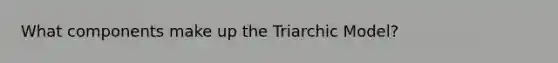 What components make up the Triarchic Model?