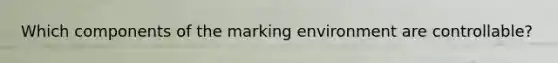 Which components of the marking environment are controllable?