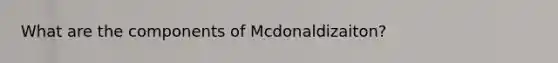 What are the components of Mcdonaldizaiton?