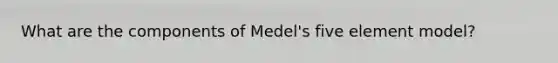 What are the components of Medel's five element model?