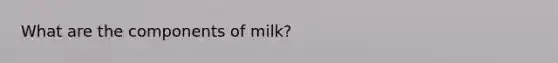 What are the components of milk?