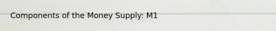 Components of the Money Supply: M1