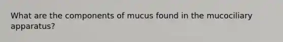 What are the components of mucus found in the mucociliary apparatus?