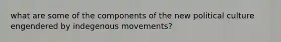 what are some of the components of the new political culture engendered by indegenous movements?