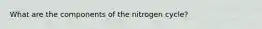 What are the components of the nitrogen cycle?