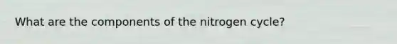 What are the components of the nitrogen cycle?