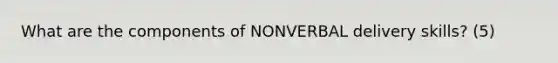 What are the components of NONVERBAL delivery skills? (5)