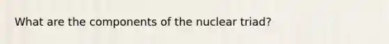 What are the components of the nuclear triad?