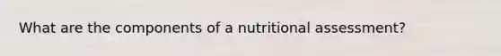 What are the components of a nutritional assessment?