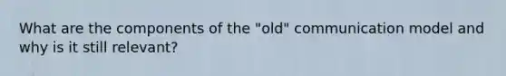 What are the components of the "old" communication model and why is it still relevant?