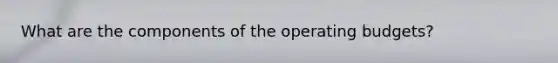 What are the components of the <a href='https://www.questionai.com/knowledge/kCAQj70Dv6-operating-budgets' class='anchor-knowledge'>operating budgets</a>?