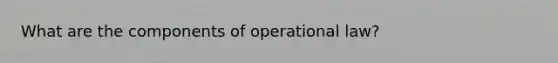 What are the components of operational law?