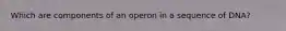 Which are components of an operon in a sequence of DNA?