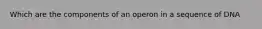 Which are the components of an operon in a sequence of DNA