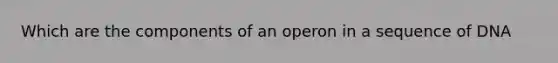 Which are the components of an operon in a sequence of DNA