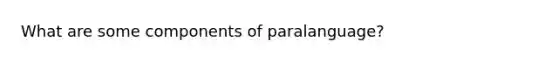 What are some components of paralanguage?