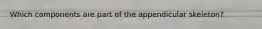 Which components are part of the appendicular skeleton?