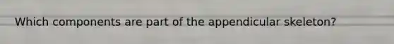 Which components are part of the appendicular skeleton?