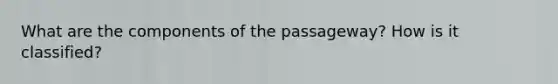 What are the components of the passageway? How is it classified?