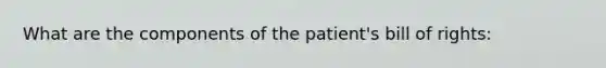 What are the components of the patient's bill of rights: