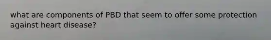 what are components of PBD that seem to offer some protection against heart disease?