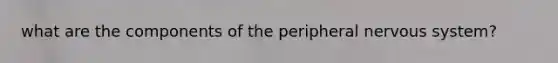 what are the components of the peripheral <a href='https://www.questionai.com/knowledge/kThdVqrsqy-nervous-system' class='anchor-knowledge'>nervous system</a>?