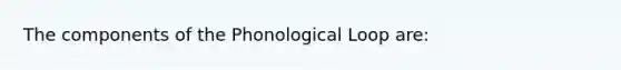 The components of the Phonological Loop are: