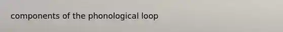 components of the phonological loop