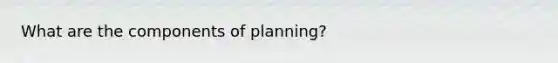 What are the components of planning?