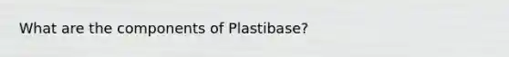 What are the components of Plastibase?