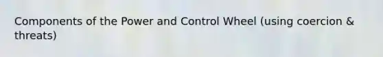 Components of the Power and Control Wheel (using coercion & threats)