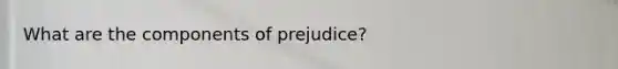 What are the components of prejudice?