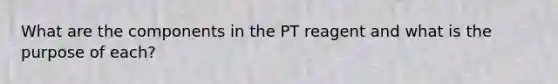 What are the components in the PT reagent and what is the purpose of each?