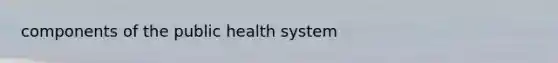 components of the public health system