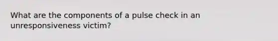 What are the components of a pulse check in an unresponsiveness victim?