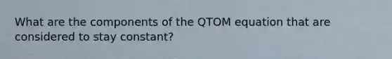 What are the components of the QTOM equation that are considered to stay constant?