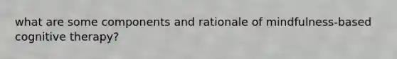 what are some components and rationale of mindfulness-based cognitive therapy?