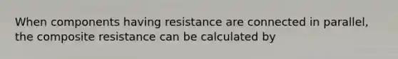 When components having resistance are connected in parallel, the composite resistance can be calculated by