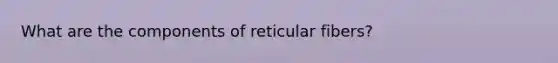 What are the components of reticular fibers?