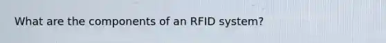 What are the components of an RFID system?