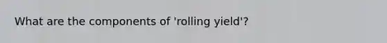 What are the components of 'rolling yield'?