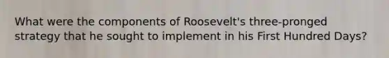 What were the components of Roosevelt's three-pronged strategy that he sought to implement in his First Hundred Days?