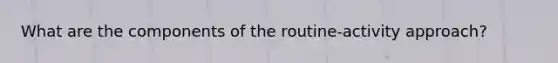 What are the components of the routine-activity approach?
