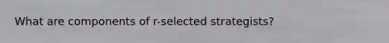 What are components of r-selected strategists?