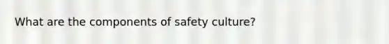 What are the components of safety culture?