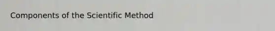 Components of <a href='https://www.questionai.com/knowledge/koXrTCHtT5-the-scientific-method' class='anchor-knowledge'>the scientific method</a>