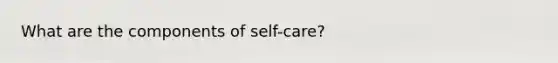 What are the components of self-care?